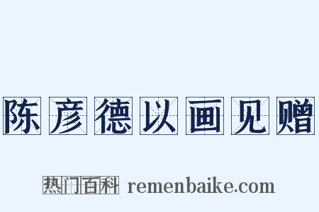 陈彦德以画见赠是什么意思的图片